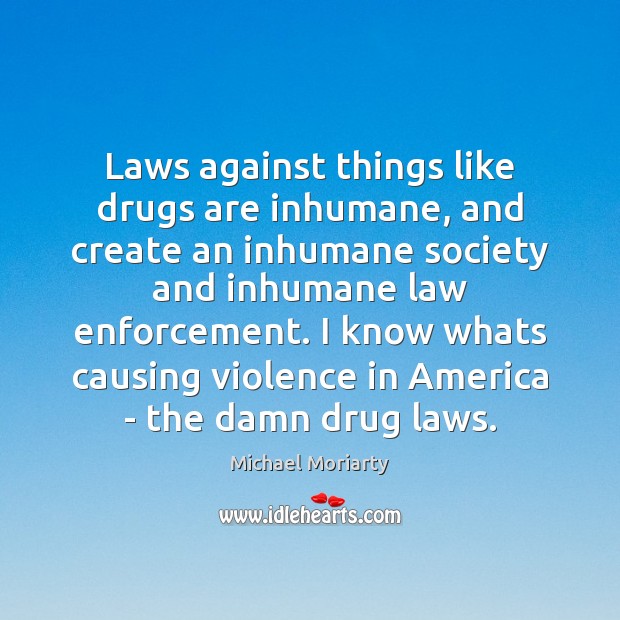 Laws against things like drugs are inhumane, and create an inhumane society Image