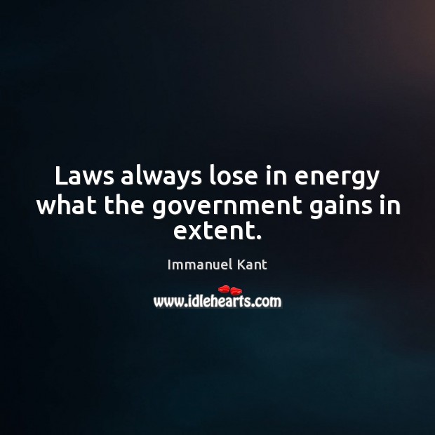 Laws always lose in energy what the government gains in extent. Image