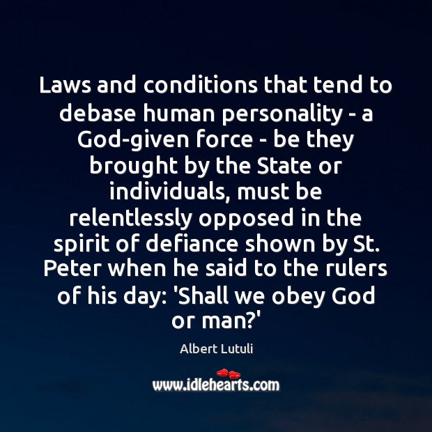 Laws and conditions that tend to debase human personality – a God-given Albert Lutuli Picture Quote