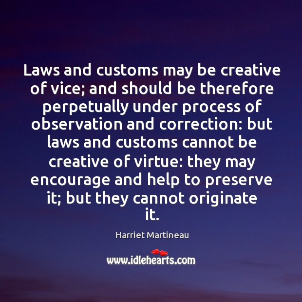Laws and customs may be creative of vice; Harriet Martineau Picture Quote