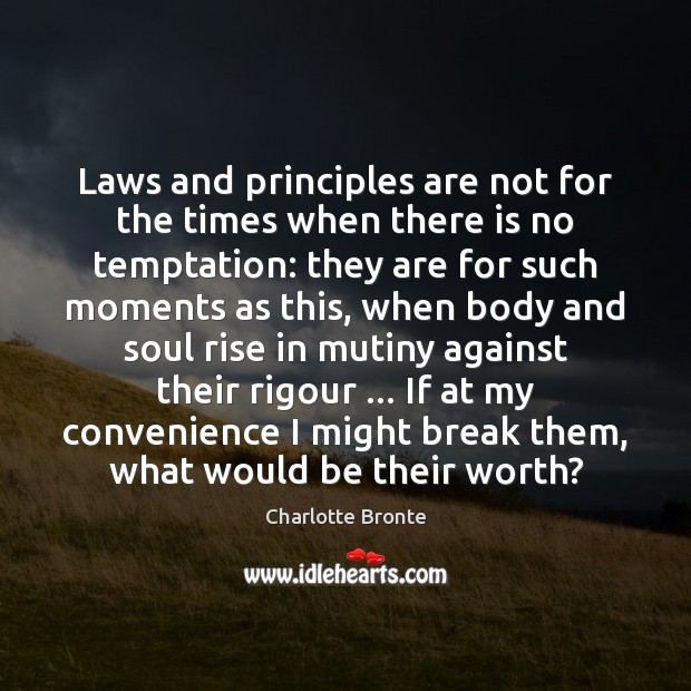 Laws and principles are not for the times when there is no Charlotte Bronte Picture Quote