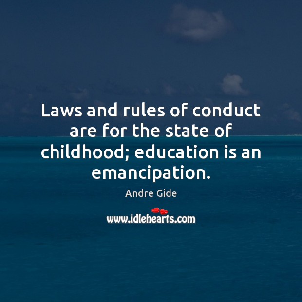 Laws and rules of conduct are for the state of childhood; education is an emancipation. Education Quotes Image