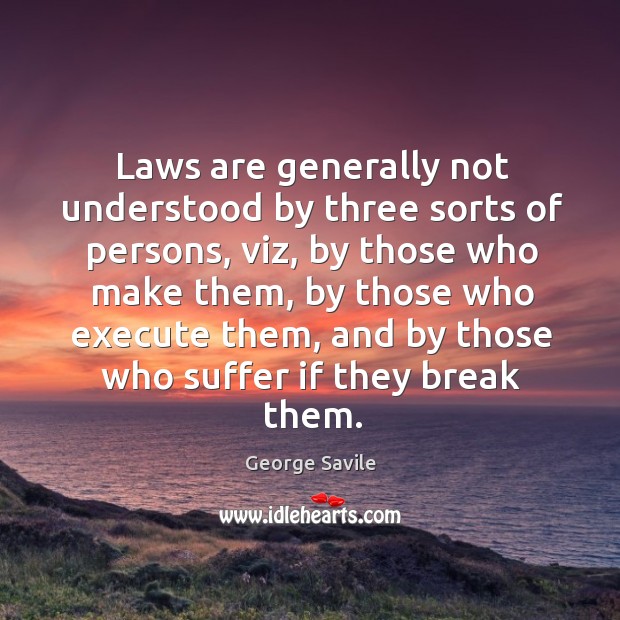 Laws are generally not understood by three sorts of persons George Savile Picture Quote
