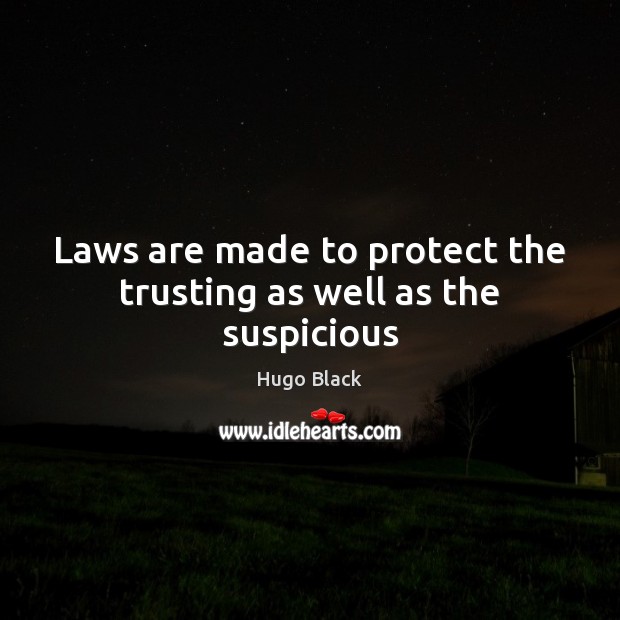 Laws are made to protect the trusting as well as the suspicious Hugo Black Picture Quote