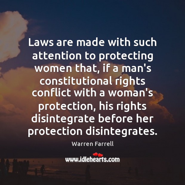 Laws are made with such attention to protecting women that, if a Warren Farrell Picture Quote