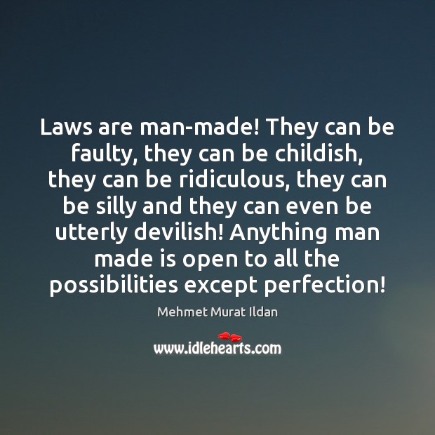 Laws are man-made! They can be faulty, they can be childish, they Mehmet Murat Ildan Picture Quote