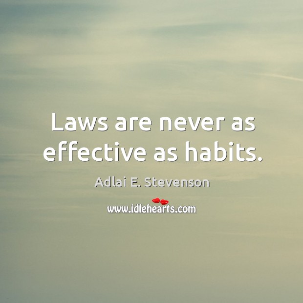 Laws are never as effective as habits. Image