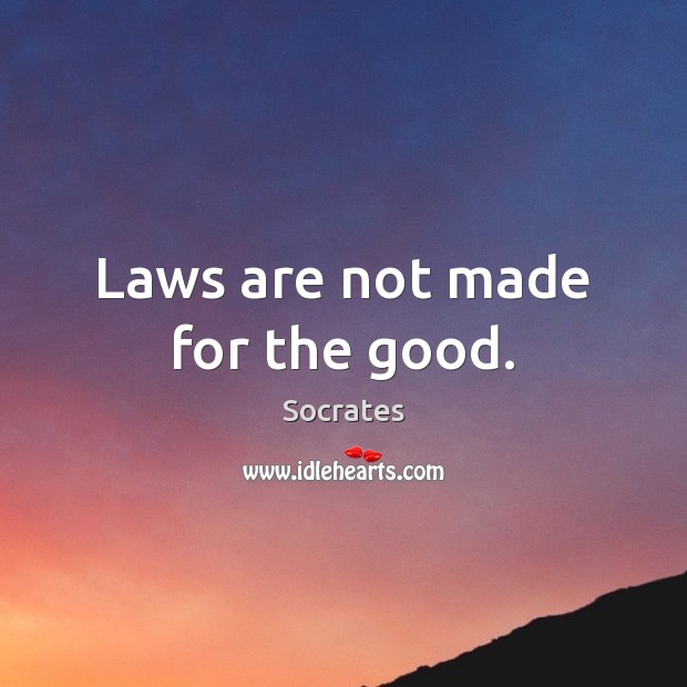 Laws are not made for the good. Socrates Picture Quote