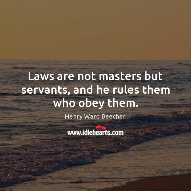 Laws are not masters but servants, and he rules them who obey them. Image