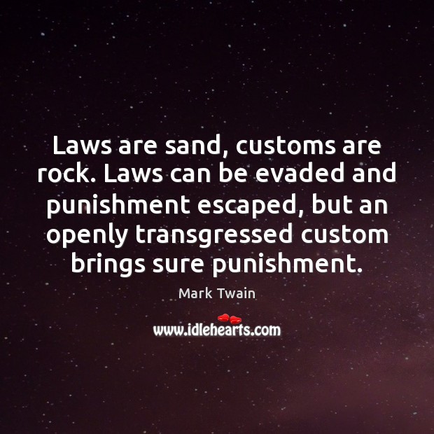 Laws are sand, customs are rock. Laws can be evaded and punishment Mark Twain Picture Quote