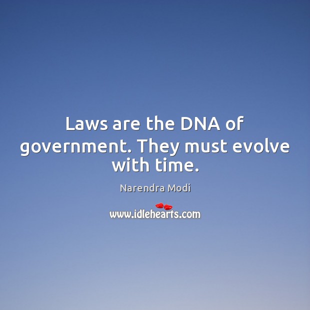Laws are the DNA of government. They must evolve with time. Narendra Modi Picture Quote