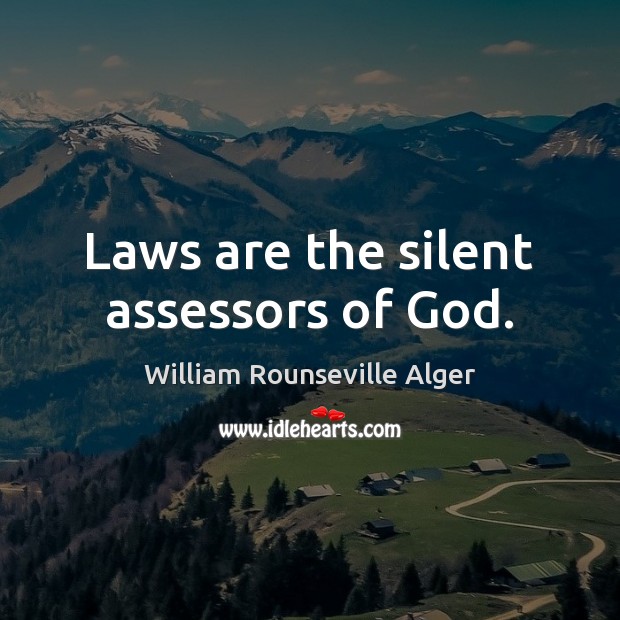 Laws are the silent assessors of God. William Rounseville Alger Picture Quote