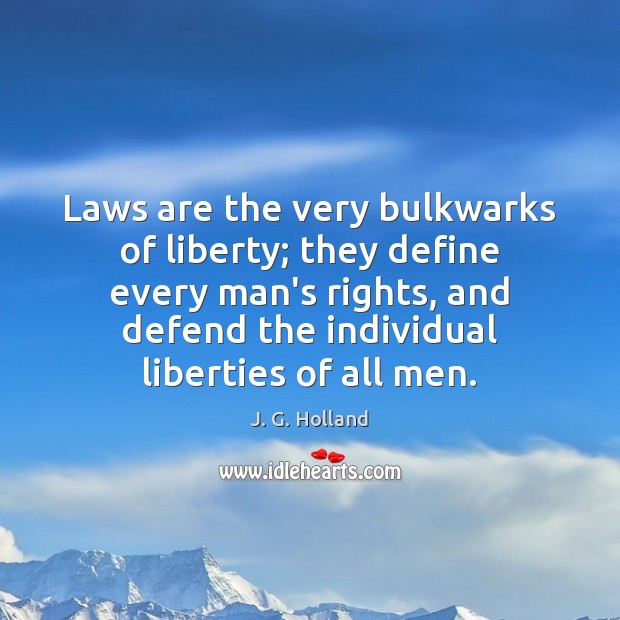 Laws are the very bulkwarks of liberty; they define every man’s rights, J. G. Holland Picture Quote