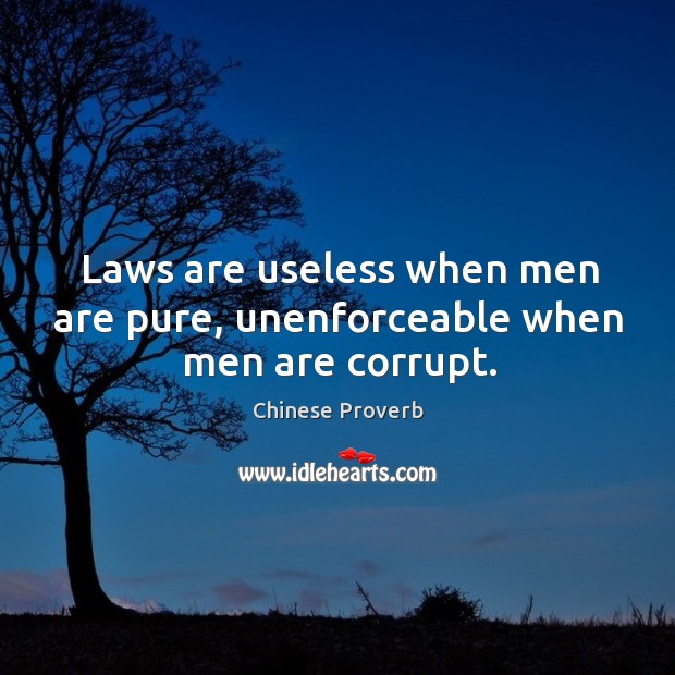 Laws are useless when men are pure, unenforceable when men are corrupt. Chinese Proverbs Image