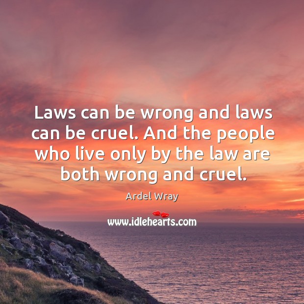 Laws can be wrong and laws can be cruel. And the people Image