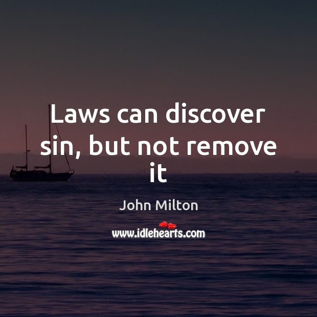Laws can discover sin, but not remove it John Milton Picture Quote