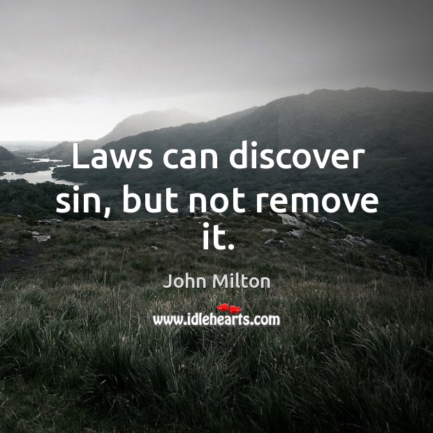 Laws can discover sin, but not remove it. John Milton Picture Quote