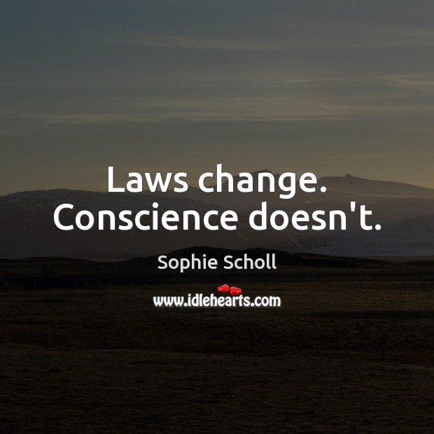 Laws change. Conscience doesn’t. Sophie Scholl Picture Quote