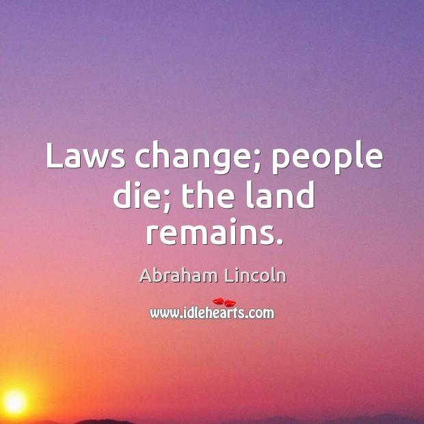 Laws change; people die; the land remains. Image