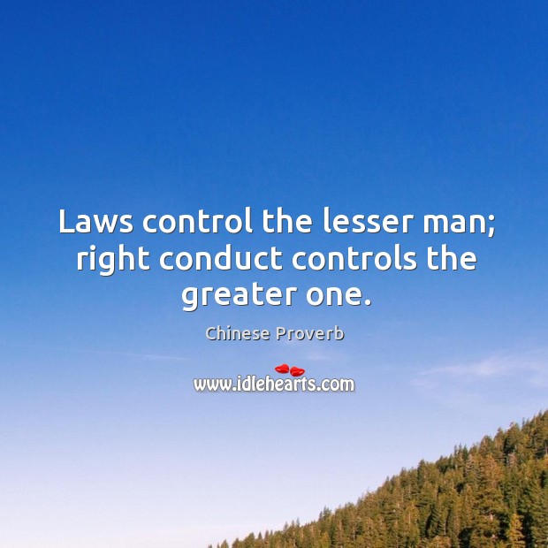 Laws control the lesser man; right conduct controls the greater one. Chinese Proverbs Image