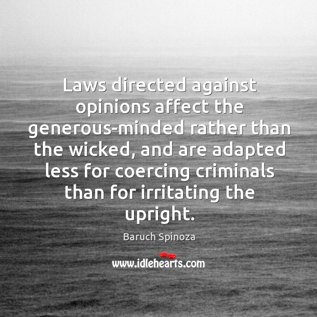 Laws directed against opinions affect the generous-minded rather than the wicked, and Baruch Spinoza Picture Quote