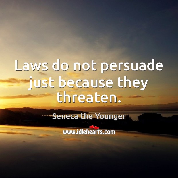 Laws do not persuade just because they threaten. Seneca the Younger Picture Quote