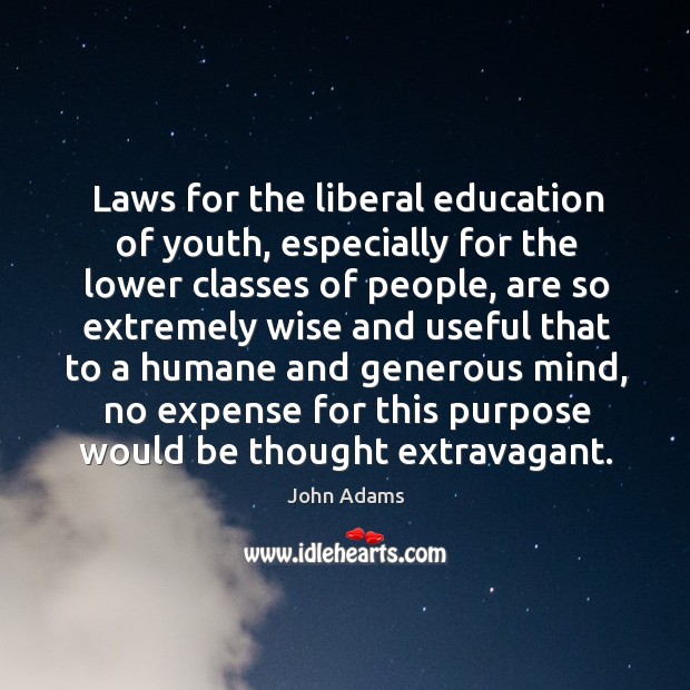 Laws for the liberal education of youth, especially for the lower classes of people.. John Adams Picture Quote