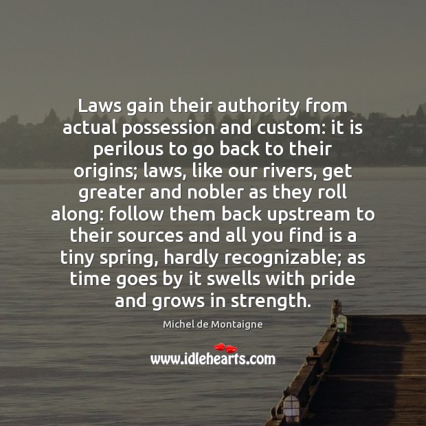 Laws gain their authority from actual possession and custom: it is perilous Michel de Montaigne Picture Quote