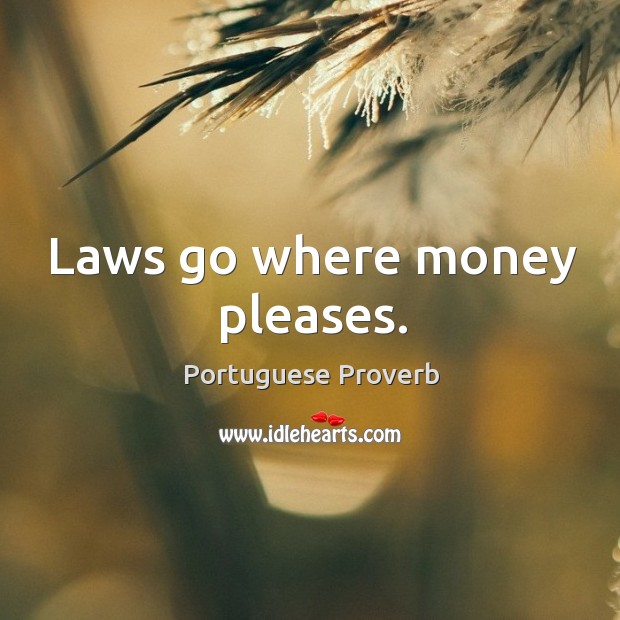 Laws go where money pleases. Portuguese Proverbs Image
