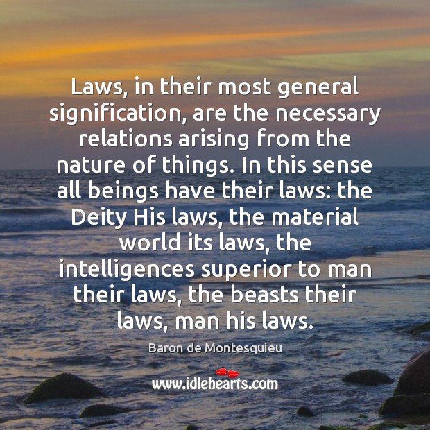 Laws, in their most general signification, are the necessary relations arising from Baron de Montesquieu Picture Quote