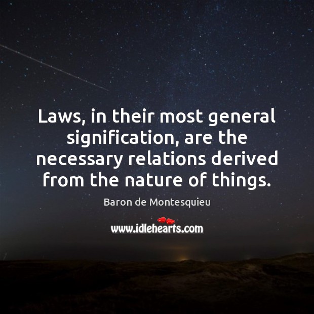 Laws, in their most general signification, are the necessary relations derived from Baron de Montesquieu Picture Quote