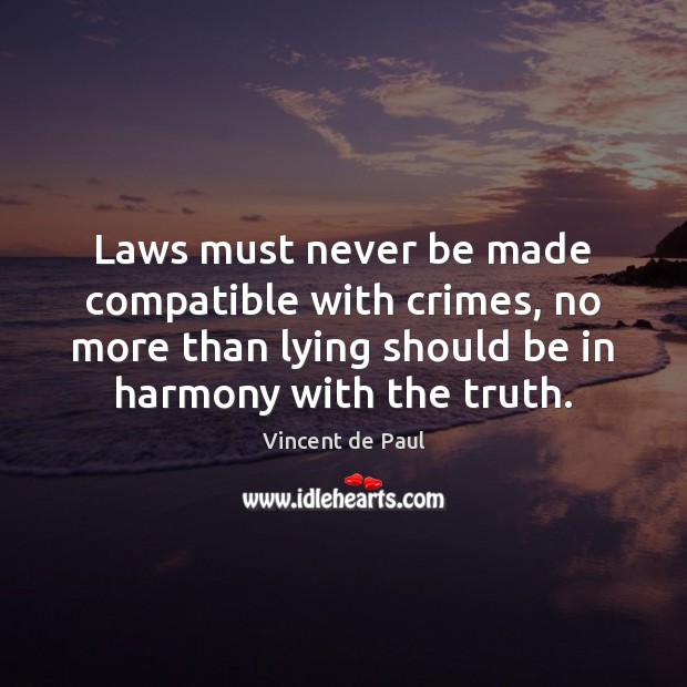 Laws must never be made compatible with crimes, no more than lying Vincent de Paul Picture Quote