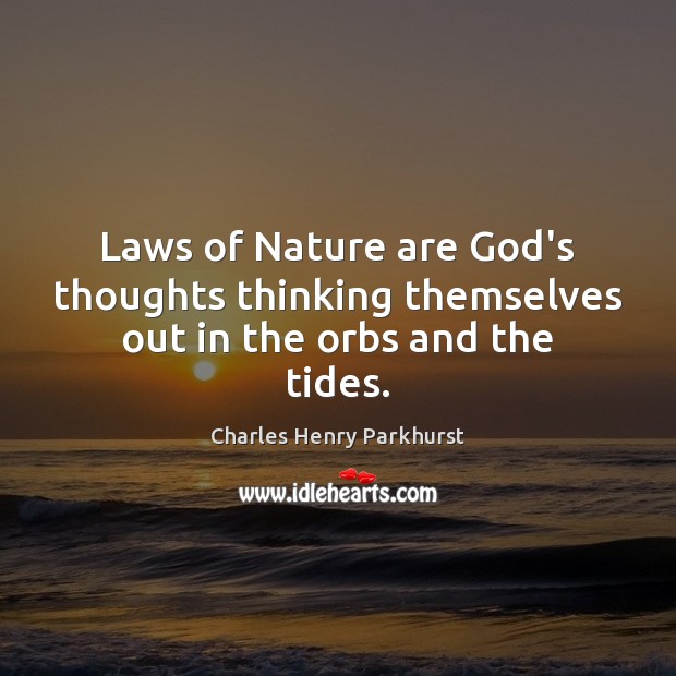 Laws of Nature are God’s thoughts thinking themselves out in the orbs and the tides. Image