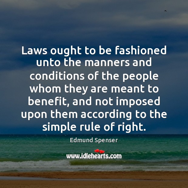 Laws ought to be fashioned unto the manners and conditions of the Edmund Spenser Picture Quote