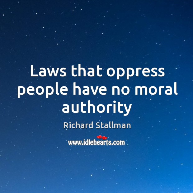 Laws that oppress people have no moral authority Richard Stallman Picture Quote