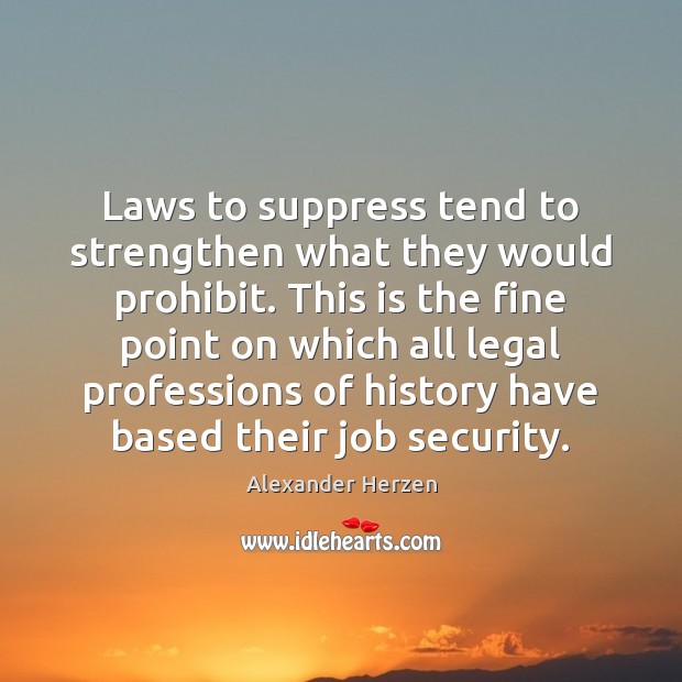 Laws to suppress tend to strengthen what they would prohibit. This is Legal Quotes Image
