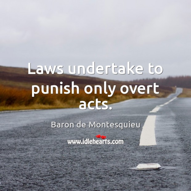 Laws undertake to punish only overt acts. Baron de Montesquieu Picture Quote