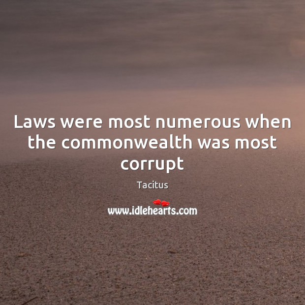 Laws were most numerous when the commonwealth was most corrupt Tacitus Picture Quote