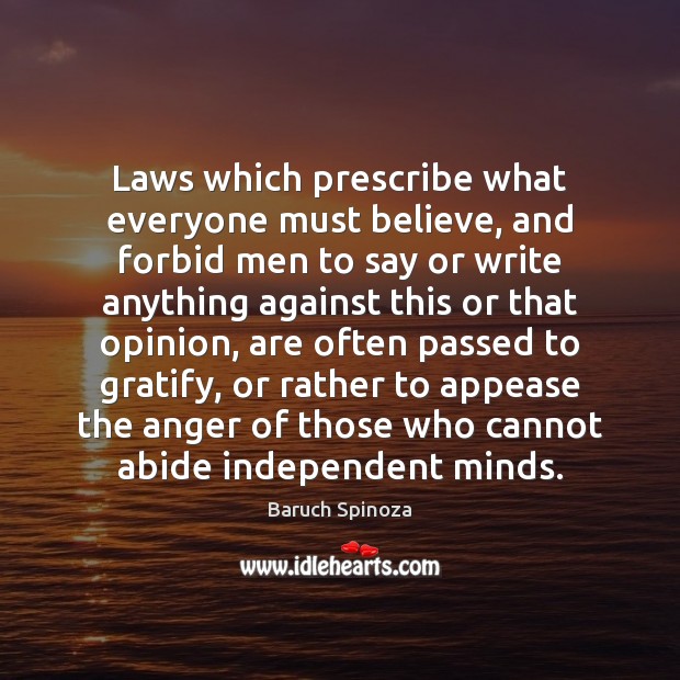 Laws which prescribe what everyone must believe, and forbid men to say Baruch Spinoza Picture Quote