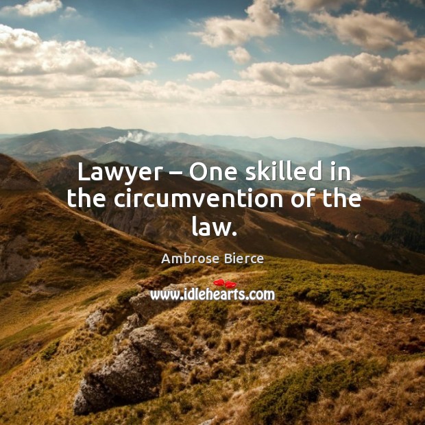Lawyer – One skilled in the circumvention of the law. Image