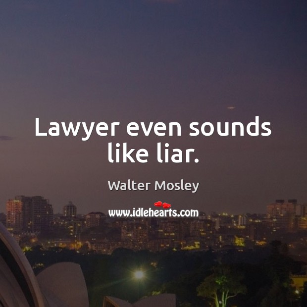 Lawyer even sounds like liar. Walter Mosley Picture Quote