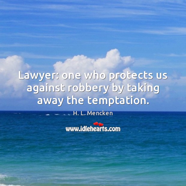 Lawyer: one who protects us against robbery by taking away the temptation. Image