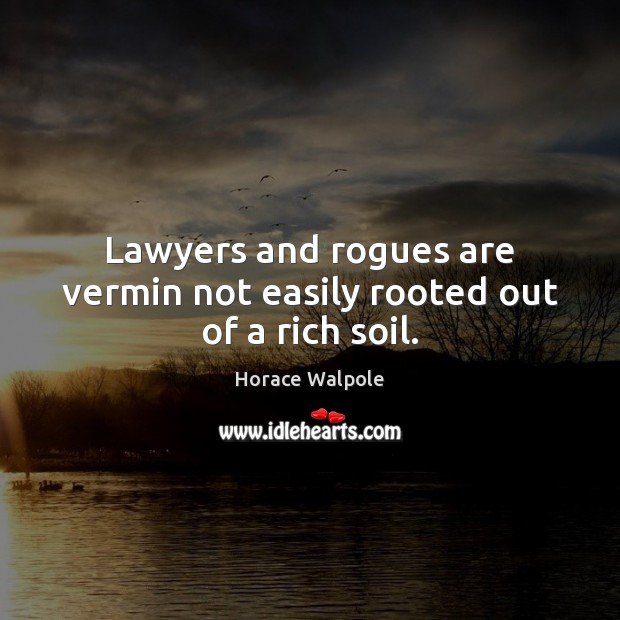 Lawyers and rogues are vermin not easily rooted out of a rich soil. Image