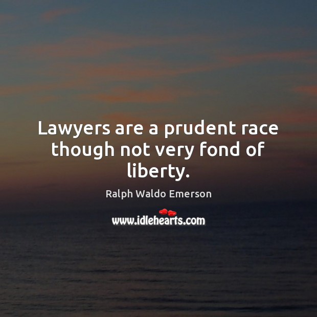 Lawyers are a prudent race though not very fond of liberty. Ralph Waldo Emerson Picture Quote