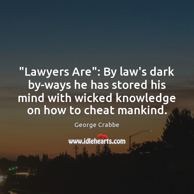 “Lawyers Are”: By law’s dark by-ways he has stored his mind with George Crabbe Picture Quote