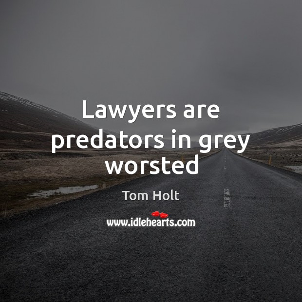 Lawyers are predators in grey worsted Tom Holt Picture Quote