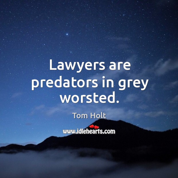 Lawyers are predators in grey worsted. Tom Holt Picture Quote