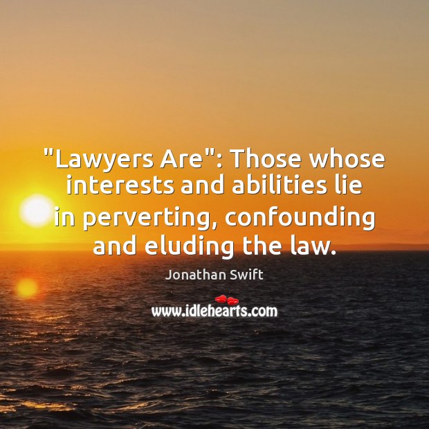 “Lawyers Are”: Those whose interests and abilities lie in perverting, confounding and Jonathan Swift Picture Quote