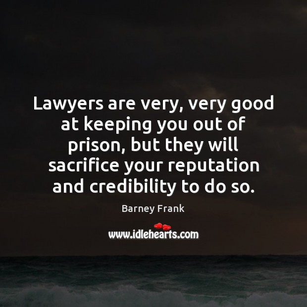 Lawyers are very, very good at keeping you out of prison, but Barney Frank Picture Quote