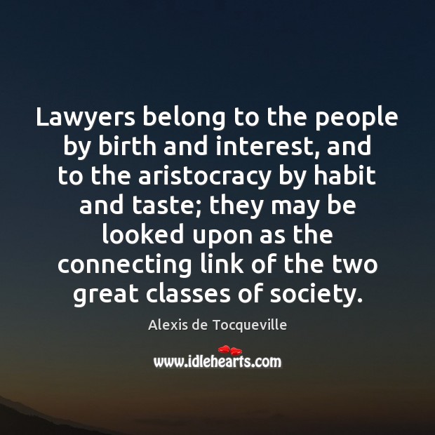 Lawyers belong to the people by birth and interest, and to the Alexis de Tocqueville Picture Quote